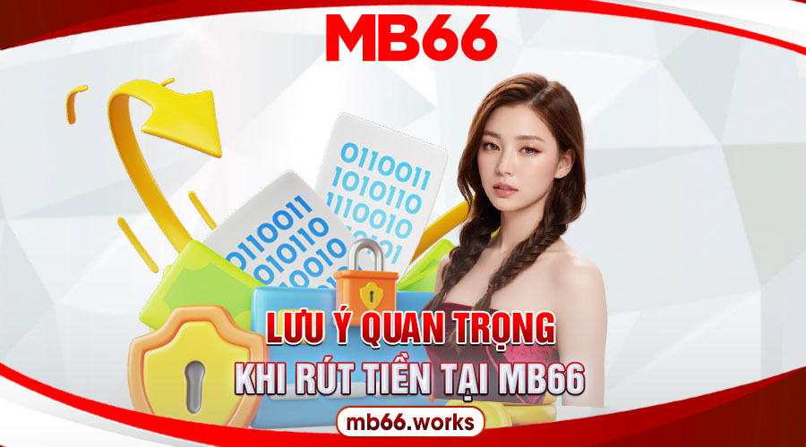 Hướng Dẫn Chi Tiết Cách Rút Tiền MB66 An Toàn, Thần Tốc 9 Lưu ý cần ghi nhớ khi thực hiện thanh toán giao dịch tại MB66